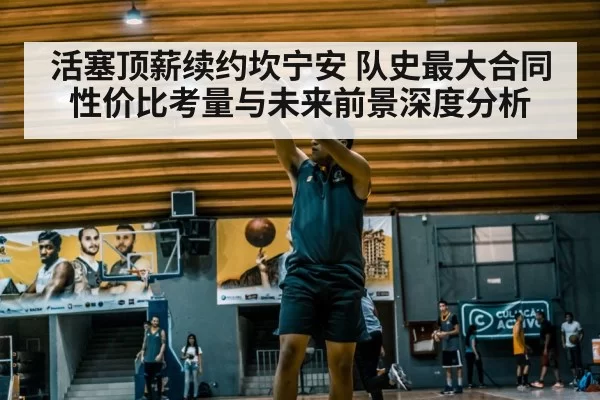活塞顶薪续约坎宁安 队史最大合同性价比考量与未来前景深度分析