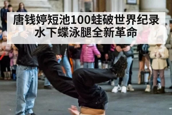 唐钱婷短池100蛙破世界纪录 水下蝶泳腿全新革命
